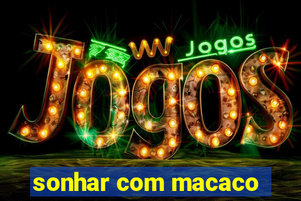 sonhar com macaco